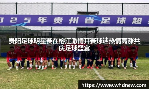 贵阳足球明星赛在榕江激情开赛球迷热情高涨共庆足球盛宴