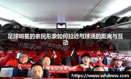 足球明星的亲民形象如何拉近与球迷的距离与互动
